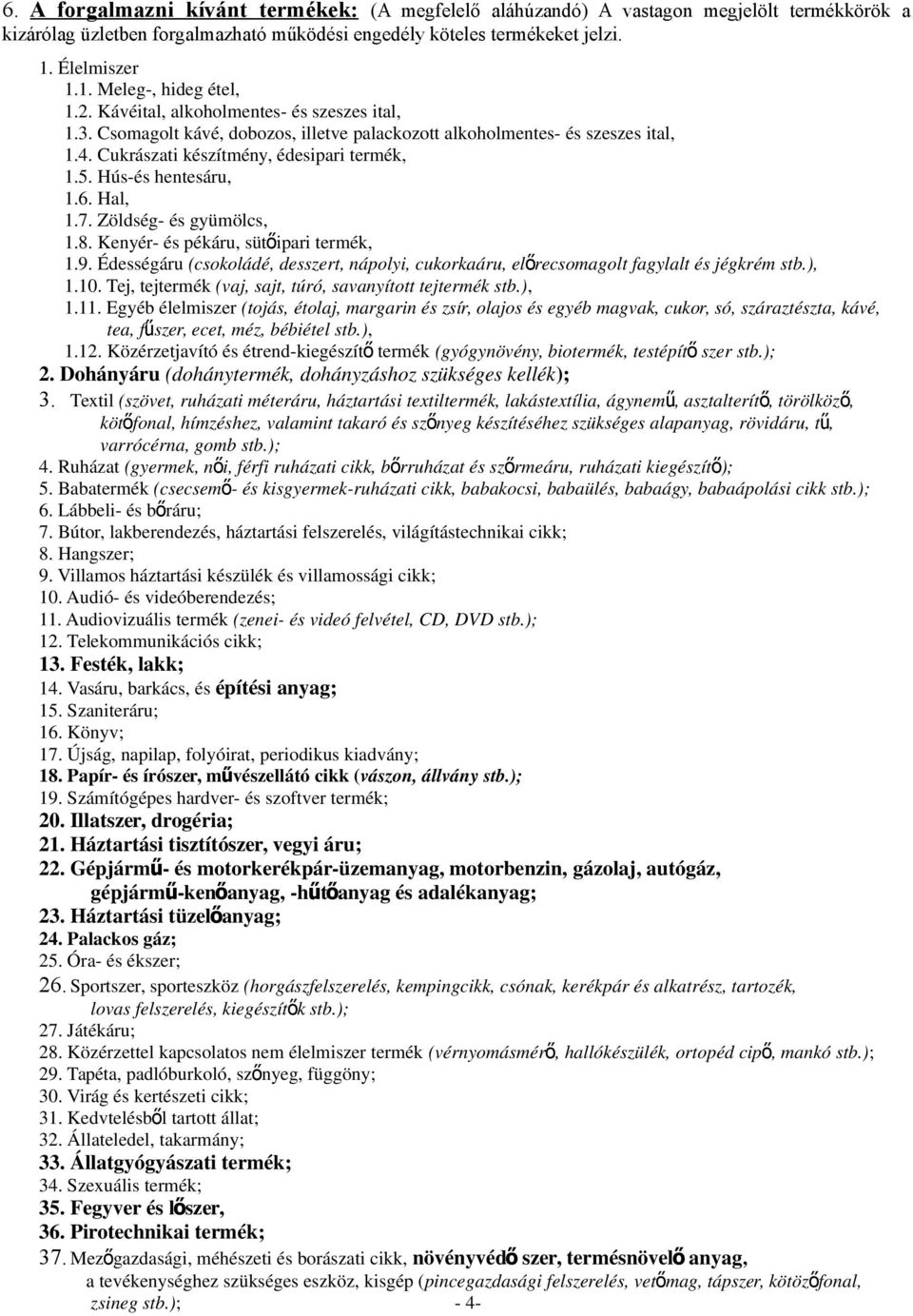 Hal, 1.7. Zöldség- és gyümölcs, 1.8. Kenyér- és pékáru, sütőipari termék, 1.9. Édességáru (csokoládé, desszert, nápolyi, cukorkaáru, előrecsomagolt fagylalt és jégkrém stb.), 1.10.