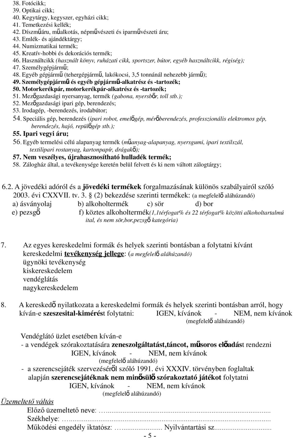 Egyéb gépjárm ű (tehergépjárm ű, lakókocsi, 3,5 tonnánál nehezebb járm ű); 49. Személygépjárm ű és egyéb gépjármű-alkatrész és -tartozék; 50. Motorkerékpár, motorkerékpár-alkatrész és -tartozék; 51.