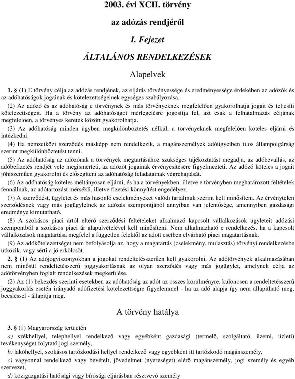 (2) Az adózó és az adóhatóság e törvénynek és más törvényeknek megfelelıen gyakorolhatja jogait és teljesíti kötelezettségeit.