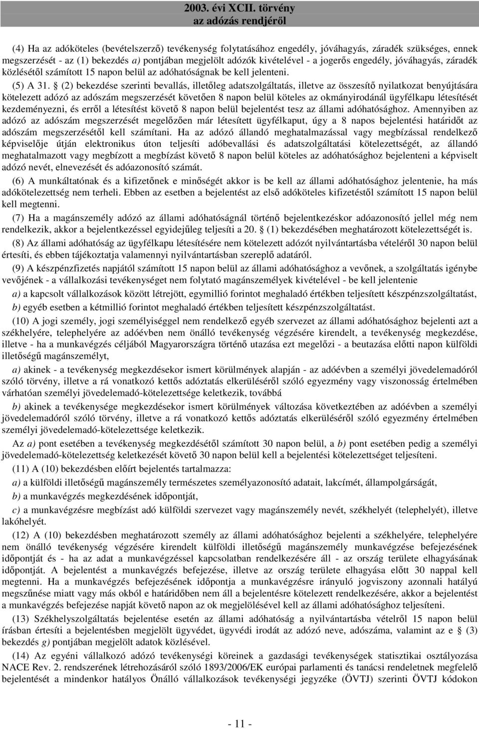 (2) bekezdése szerinti bevallás, illetıleg adatszolgáltatás, illetve az összesítı nyilatkozat benyújtására kötelezett adózó az adószám megszerzését követıen 8 napon belül köteles az okmányirodánál