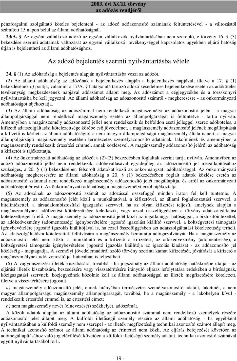 (3) bekezdése szerinti adatainak változását az egyéni vállalkozói tevékenységgel kapcsolatos ügyekben eljáró hatóság útján is bejelentheti az állami adóhatósághoz.