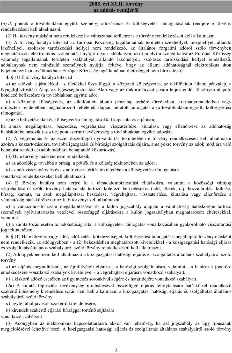 (3) A törvény hatálya kiterjed az Európai Közösség tagállamainak területén székhellyel, telephellyel, állandó lakóhellyel, szokásos tartózkodási hellyel nem rendelkezı, az általános forgalmi adóról