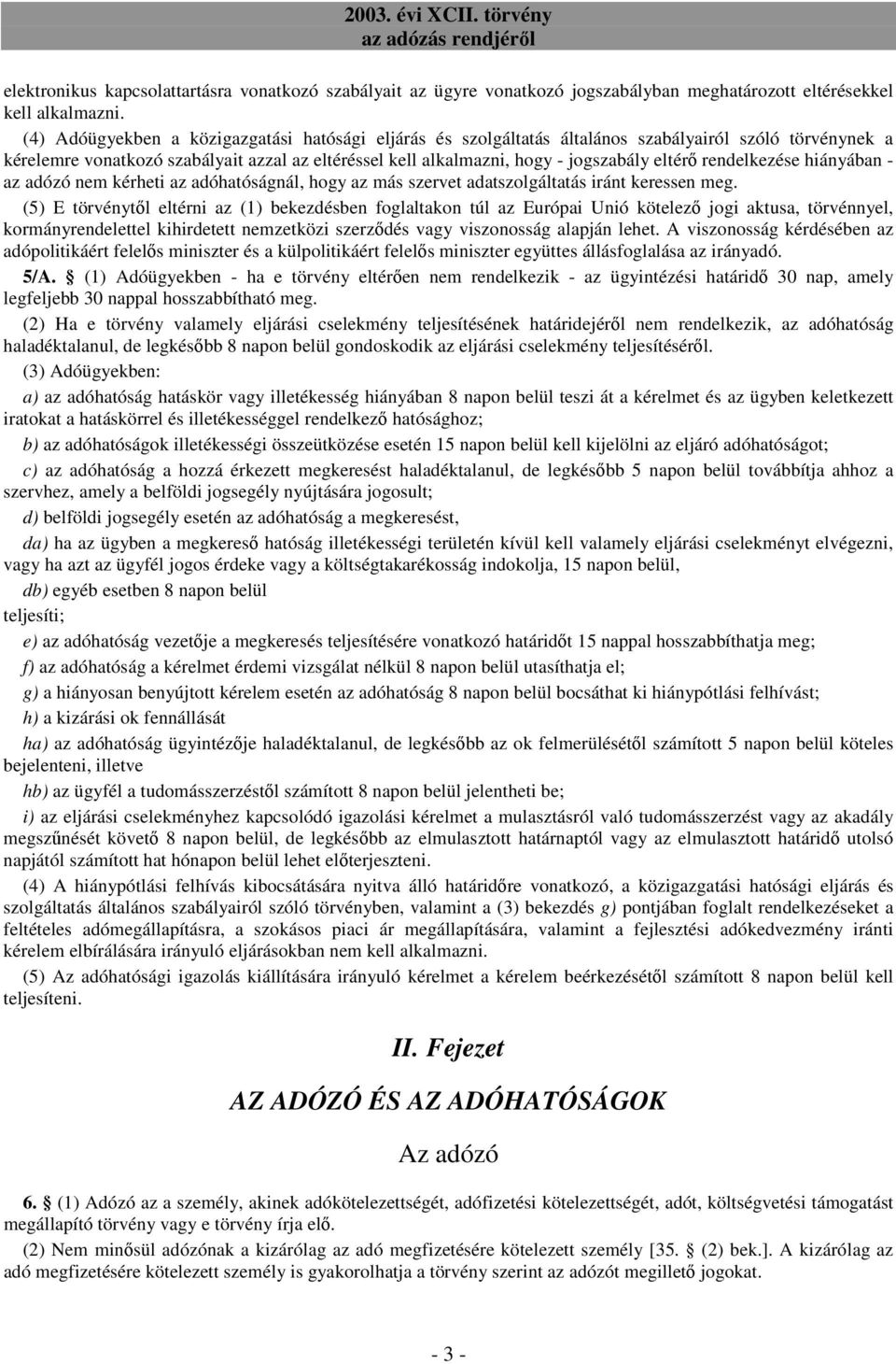 rendelkezése hiányában - az adózó nem kérheti az adóhatóságnál, hogy az más szervet adatszolgáltatás iránt keressen meg.