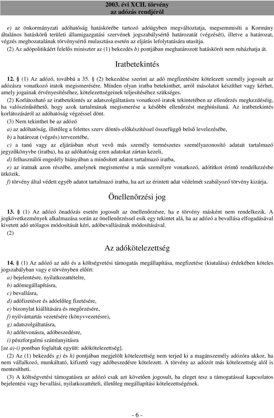 (2) Az adópolitikáért felelıs miniszter az (1) bekezdés b) pontjában meghatározott hatáskörét nem ruházhatja át. Iratbetekintés 12. (1) Az adózó, továbbá a 35.