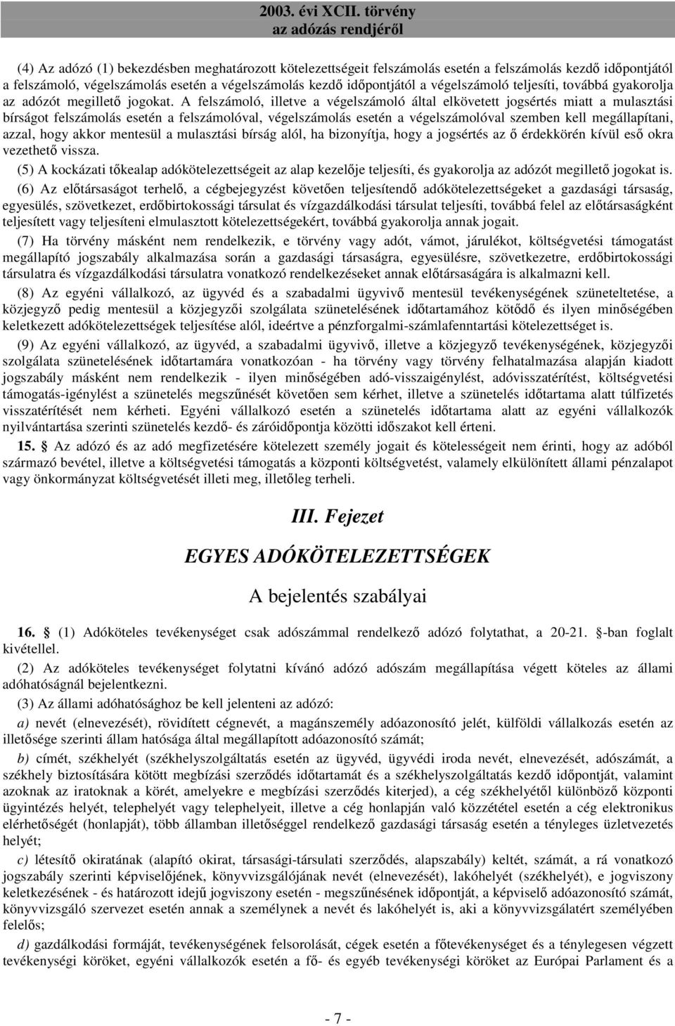 A felszámoló, illetve a végelszámoló által elkövetett jogsértés miatt a mulasztási bírságot felszámolás esetén a felszámolóval, végelszámolás esetén a végelszámolóval szemben kell megállapítani,