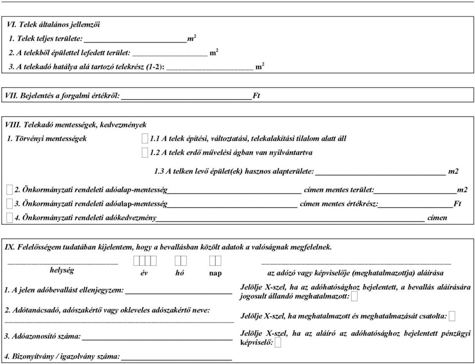 2 A telek erdő művelési ágban van nyilvántartva 1.3 A telken levő épület(ek) hasznos alapterülete: m2 2. Önkormányzati rendeleti adóalap-mentesség címen mentes terület: m2 3.