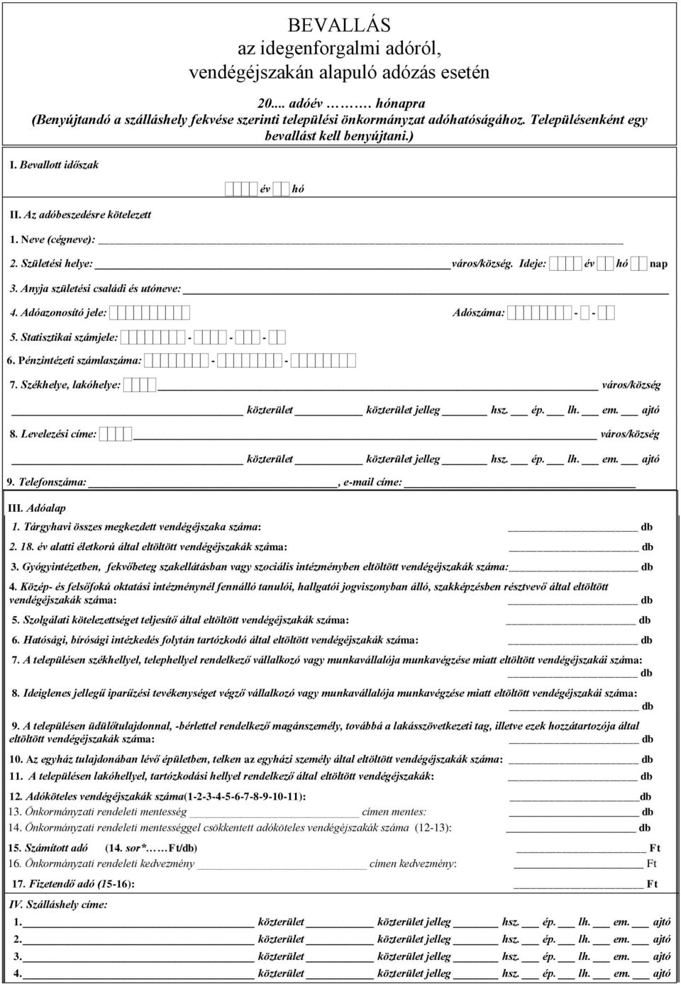 Anyja születési családi és utóneve: 4. Adóazonosító jele: Adószáma: - - 5. Statisztikai számjele: - - - 6. Pénzintézeti számlaszáma: - - 7. Székhelye, lakóhelye: város/község 8.