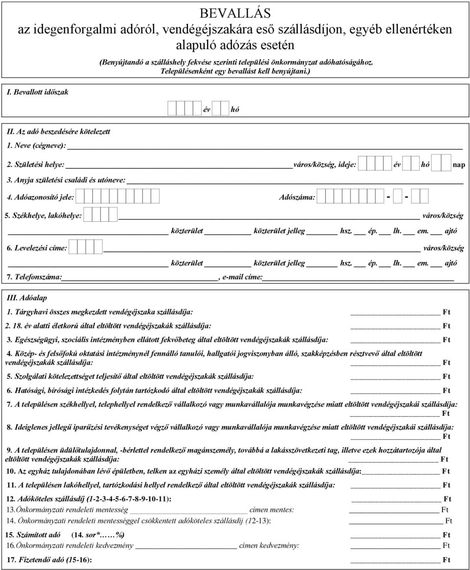 Anyja születési családi és utóneve: 4. Adóazonosító jele: Adószáma: - - 5. Székhelye, lakóhelye: város/község 6. Levelezési címe: város/község 7. Telefonszáma:, e-mail címe: III. Adóalap 1.