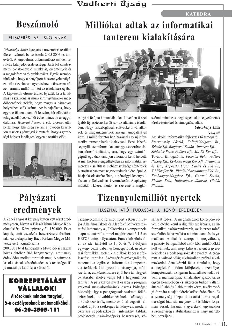 Egyik szembetûnõ adat, hogy a benyújtott huszonnyolc pályázatból a tizenhárom nyertes hozott összesen közel harminc millió forintot az iskola kasszájába.