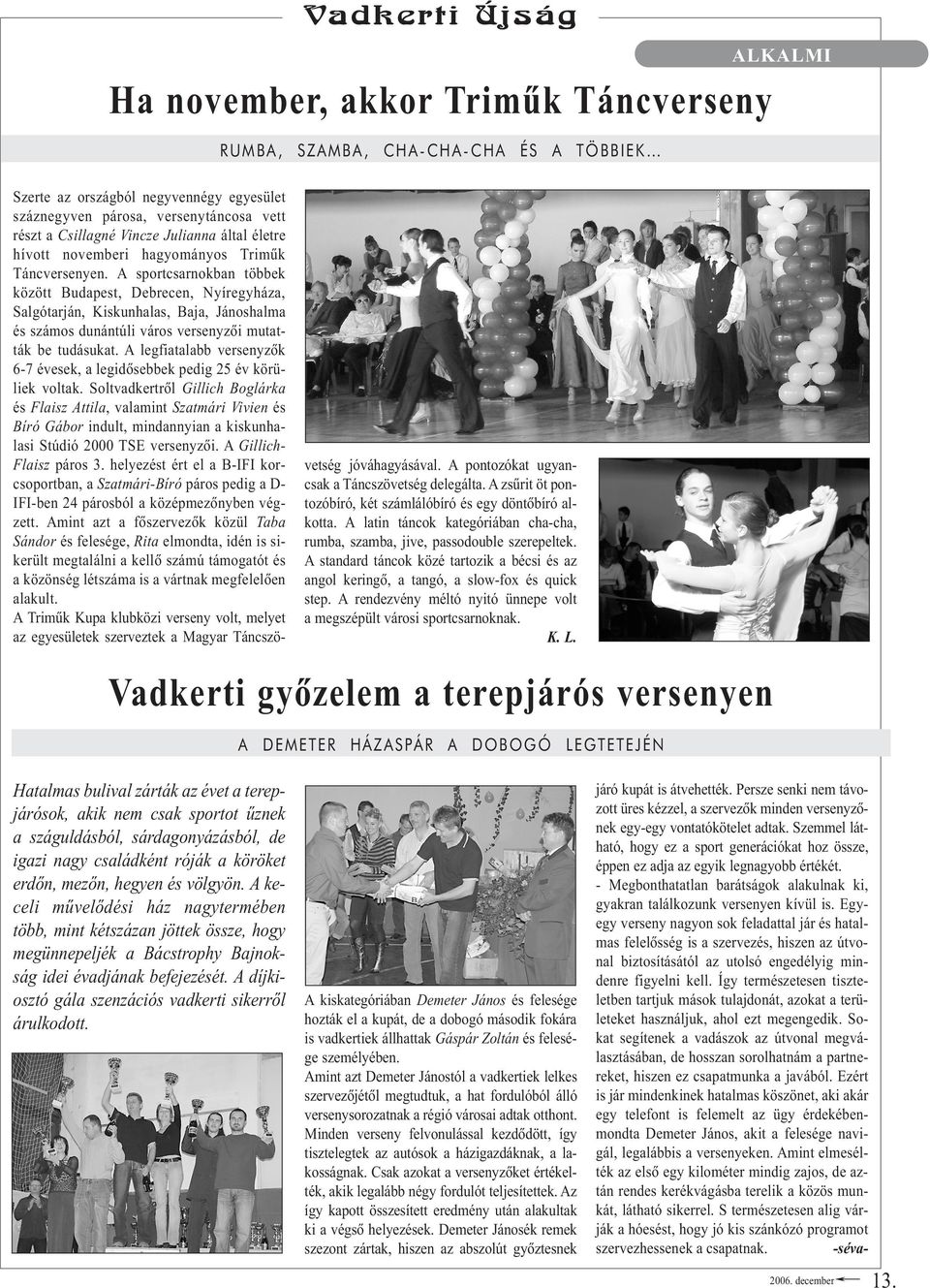 A sportcsarnokban többek között Budapest, Debrecen, Nyíregyháza, Salgótarján, Kiskunhalas, Baja, Jánoshalma és számos dunántúli város versenyzõi mutatták be tudásukat.