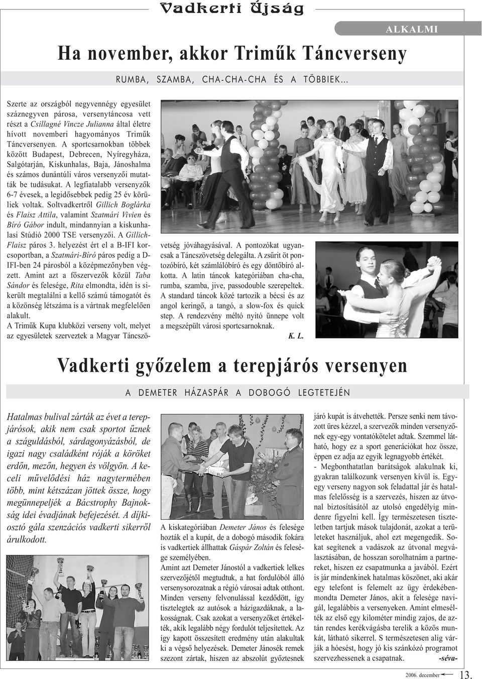 A sportcsarnokban többek között Budapest, Debrecen, Nyíregyháza, Salgótarján, Kiskunhalas, Baja, Jánoshalma és számos dunántúli város versenyzõi mutatták be tudásukat.
