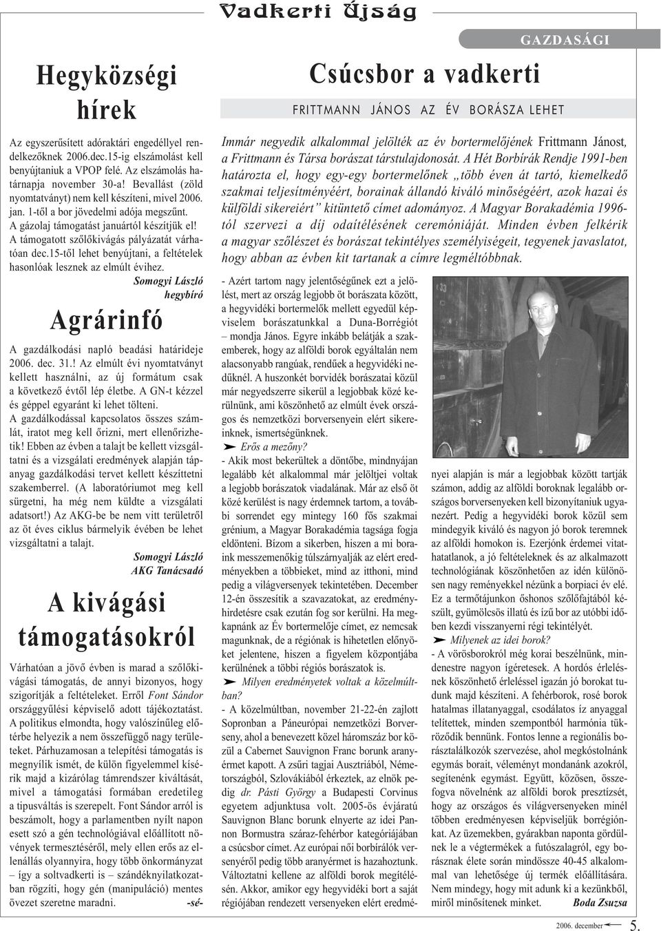 A támogatott szõlõkivágás pályázatát várhatóan dec.15-tõl lehet benyújtani, a feltételek hasonlóak lesznek az elmúlt évihez.