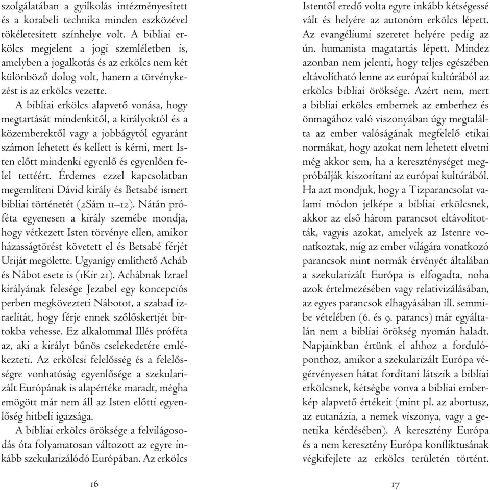 A bibliai erkölcs alapvetô vonása, hogy megtartását mindenkitôl, a királyoktól és a közemberektôl vagy a jobbágytól egyaránt számon lehetett és kellett is kérni, mert Isten elôtt mindenki egyenlô és