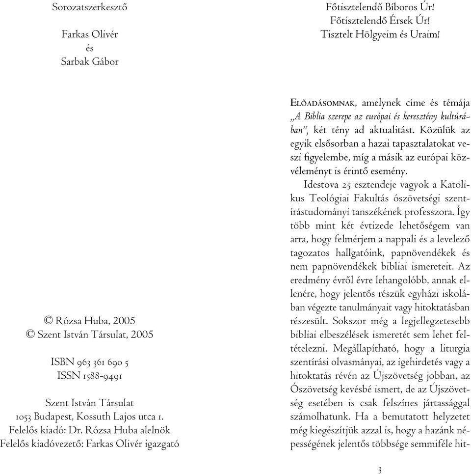 Rózsa Huba alelnök Felelôs kiadóvezetô: Farkas Olivér igazgató ELÔADÁSOMNAK, amelynek címe és témája A Biblia szerepe az európai és keresztény kultúrában, két tény ad aktualitást.