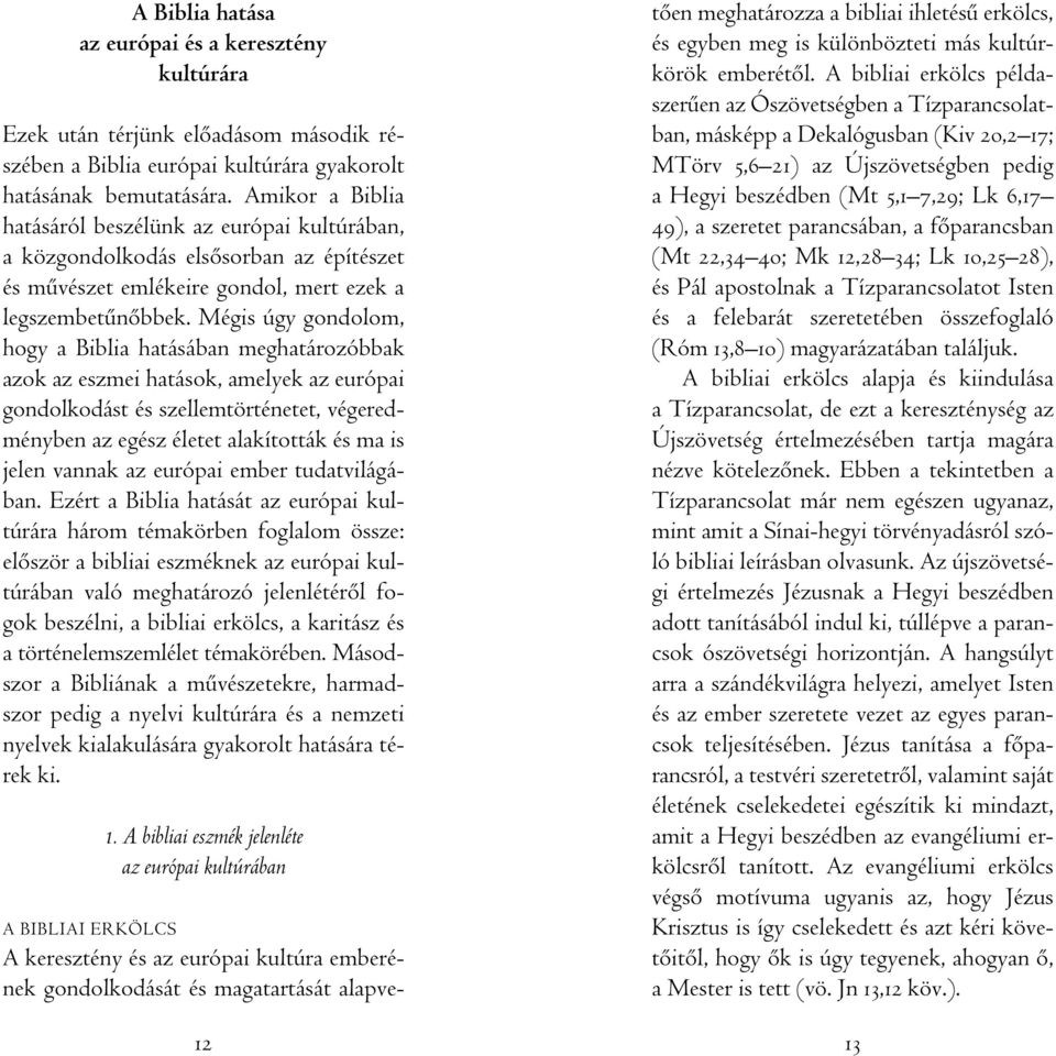 Mégis úgy gondolom, hogy a Biblia hatásában meghatározóbbak azok az eszmei hatások, amelyek az európai gondolkodást és szellemtörténetet, végeredményben az egész életet alakították és ma is jelen