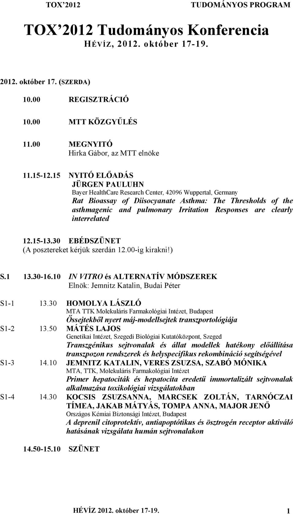 are clearly interrelated 12.15-13.30 EBÉDSZÜNET (A posztereket kérjük szerdán 12.00-ig kirakni!) S.1 13.30-16.10 IN VITRO és ALTERNATÍV MÓDSZEREK Elnök: Jemnitz Katalin, Budai Péter S1-1 13.