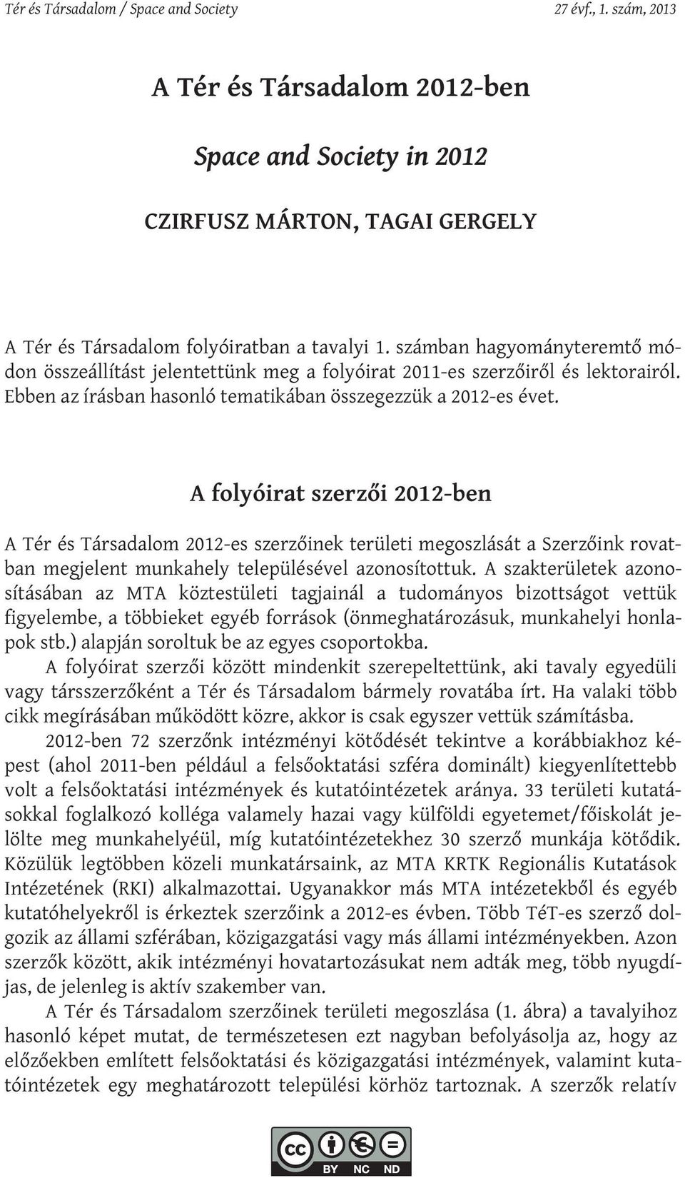 A folyóirat szerzői 2012-ben A Tér és Társadalom 2012-es szerzőinek területi megoszlását a Szerzőink rovatban megjelent munkahely településével azonosítottuk.