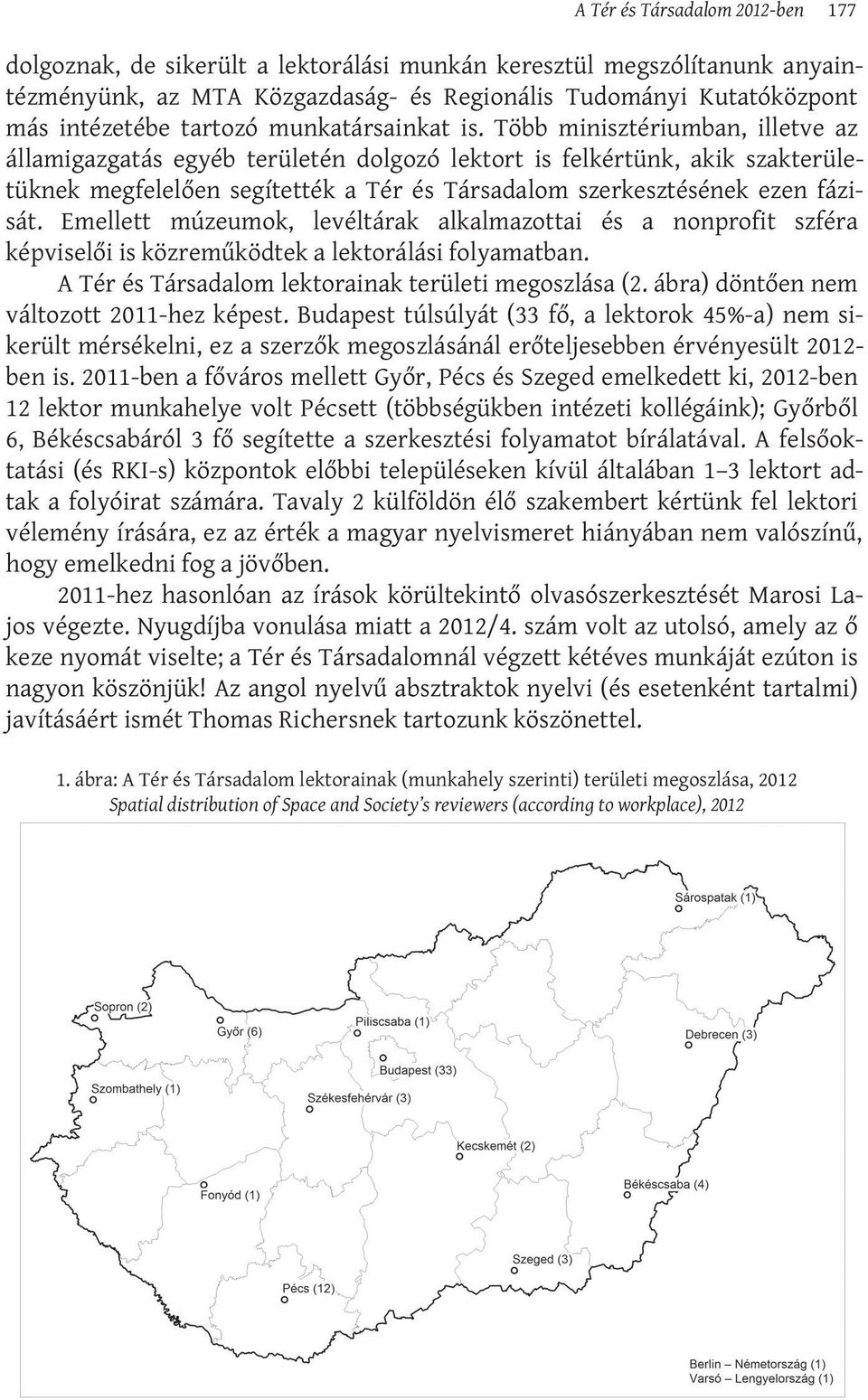 Több minisztériumban, illetve az államigazgatás egyéb területén dolgozó lektort is felkértünk, akik szakterületüknek megfelelően segítették a Tér és Társadalom szerkesztésének ezen fázisát.