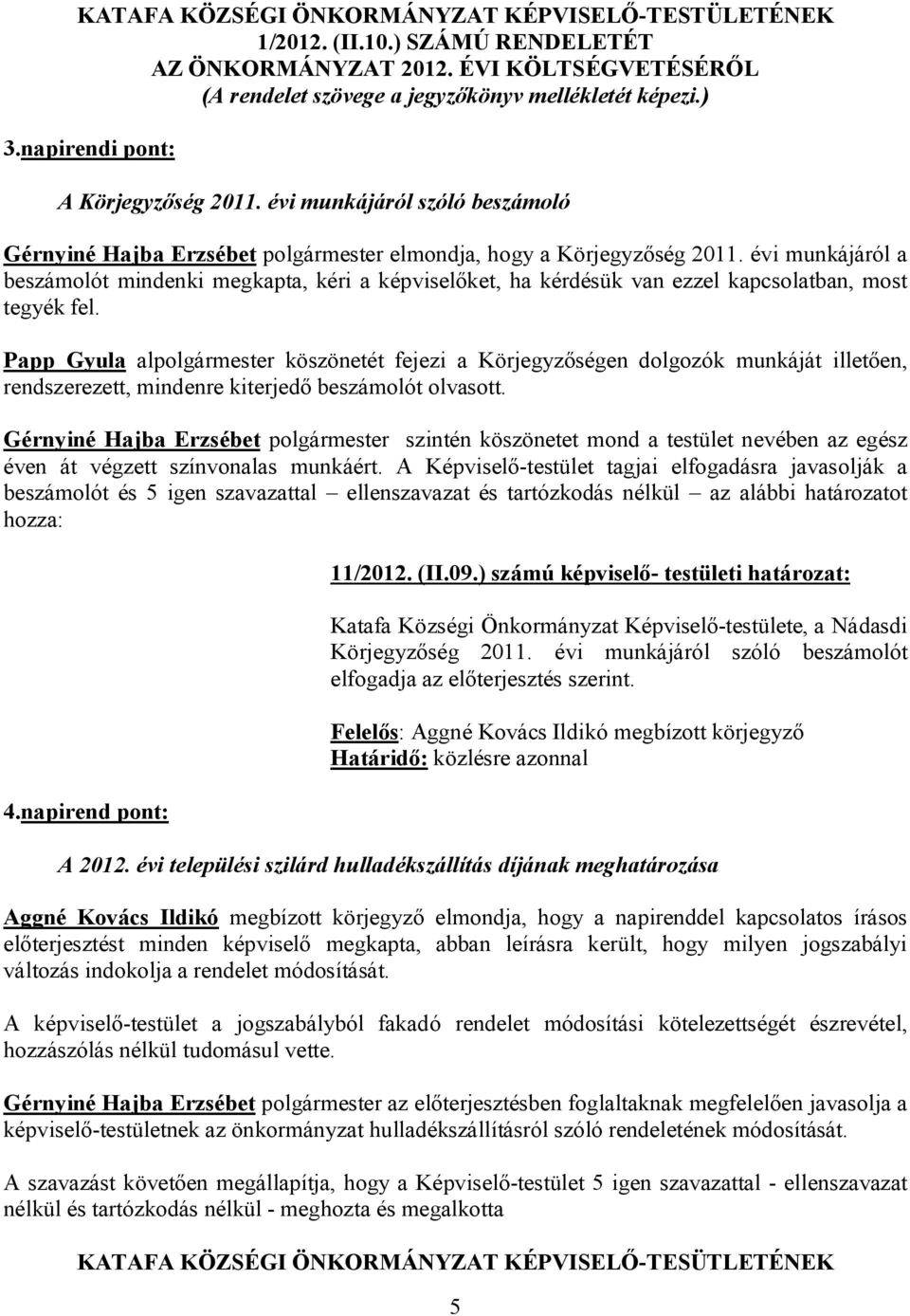 évi munkájáról a beszámolót mindenki megkapta, kéri a képviselőket, ha kérdésük van ezzel kapcsolatban, most tegyék fel.