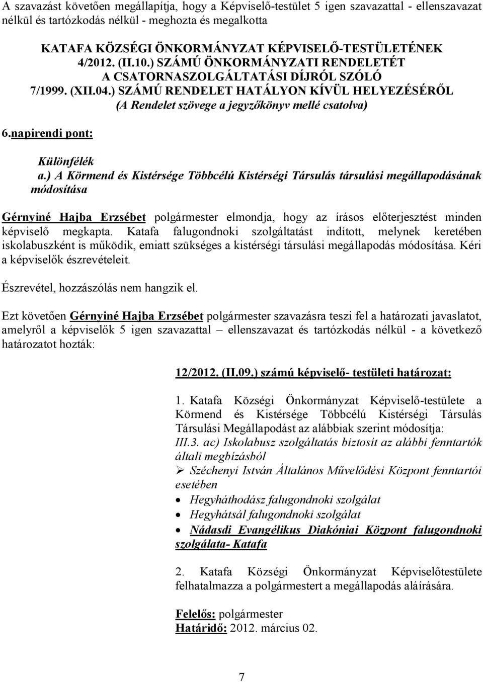 ) SZÁMÚ RENDELET HATÁLYON KÍVÜL HELYEZÉSÉRŐL (A Rendelet szövege a jegyzőkönyv mellé csatolva) 6.napirendi pont: Különfélék a.