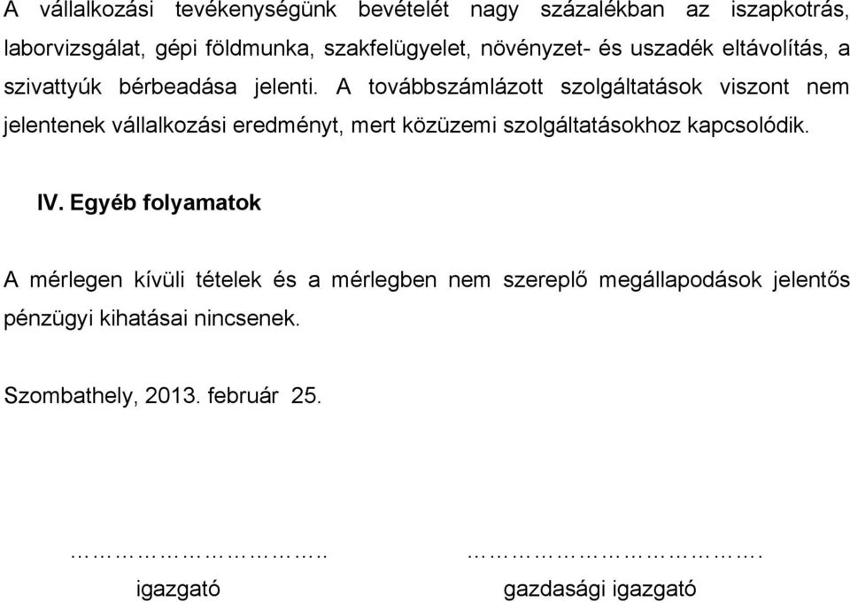 A továbbszámlázott szolgáltatások viszont nem jelentenek vállalkozási eredményt, mert közüzemi szolgáltatásokhoz