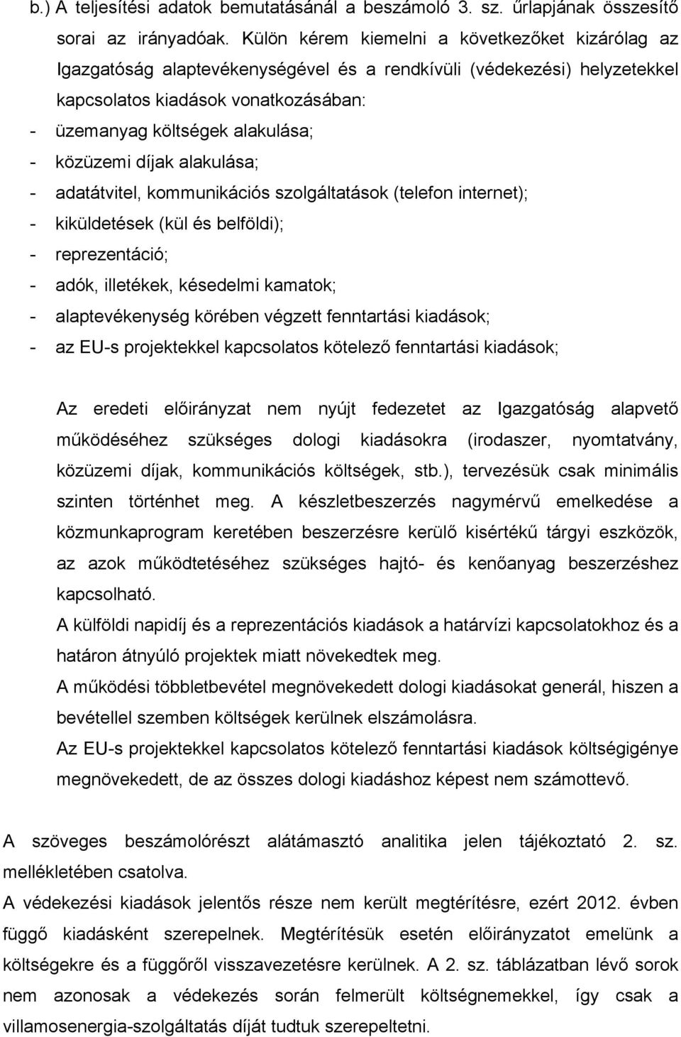 alakulása; - adatátvitel, kommunikációs szolgáltatások (telefon internet); - kiküldetések (kül és belföldi); - reprezentáció; - adók, illetékek, késedelmi kamatok; - alap körében végzett fenntartási