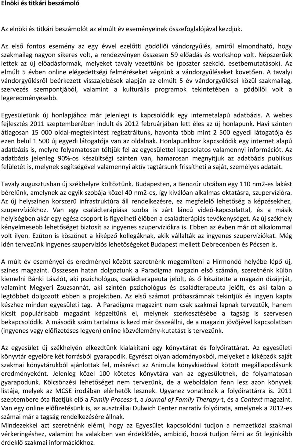 Népszerűek lettek az új előadásformák, melyeket tavaly vezettünk be (poszter szekció, esetbemutatások). Az elmúlt 5 évben online elégedettségi felméréseket végzünk a vándorgyűléseket követően.