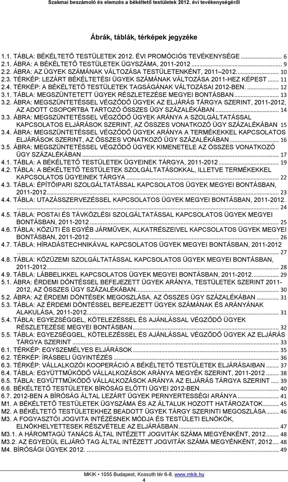 .. 13 3.2. ÁBRA: MEGSZÜNTETÉSSEL VÉGZŐDŐ ÜGYEK AZ ELJÁRÁS TÁRGYA SZERINT, 2011-2012, AZ ADOTT CSOPORTBA TARTOZÓ ÖSSZES ÜGY SZÁZALÉKÁBAN... 14 3.3. ÁBRA: MEGSZÜNTETÉSSEL VÉGZŐDŐ ÜGYEK ARÁNYA A SZOLGÁLTATÁSSAL KAPCSOLATOS ELJÁRÁSOK SZERINT, AZ ÖSSZES VONATKOZÓ ÜGY SZÁZALÉKÁBAN 15 3.