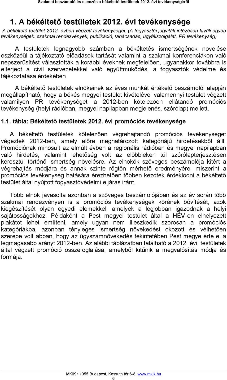 növelése eszközéül a tájékoztató előadások tartását valamint a szakmai konferenciákon való népszerűsítést választották a korábbi éveknek megfelelően, ugyanakkor továbbra is elterjedt a civil