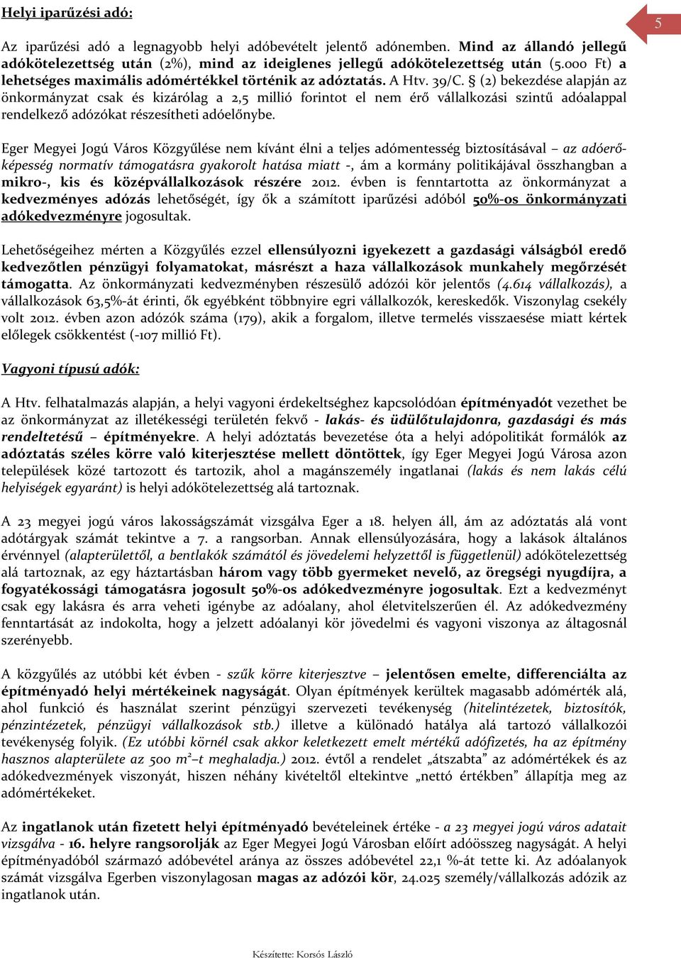 (2) bekezdése alapján az önkormányzat csak és kizárólag a 2,5 millió forintot el nem érő vállalkozási szintű adóalappal rendelkező adózókat részesítheti adóelőnybe.