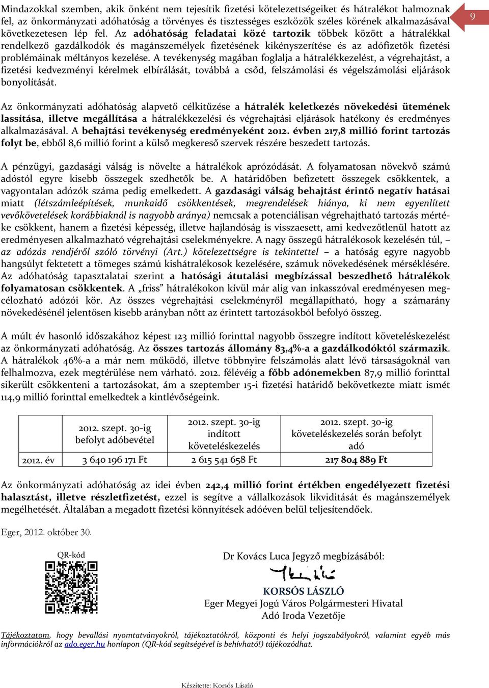 Az adóhatóság feladatai közé tartozik többek között a hátralékkal rendelkező gazdálkodók és magánszemélyek fizetésének kikényszerítése és az adófizetők fizetési problémáinak méltányos kezelése.