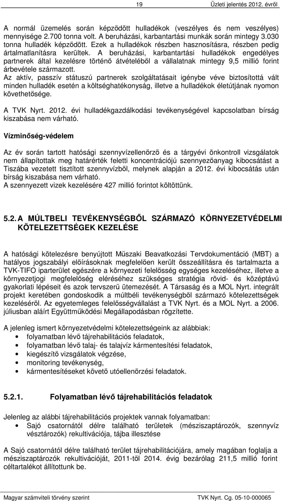 A beruházási, karbantartási hulladékok engedélyes partnerek által kezelésre történő átvételéből a vállalatnak mintegy 9,5 millió forint árbevétele származott.