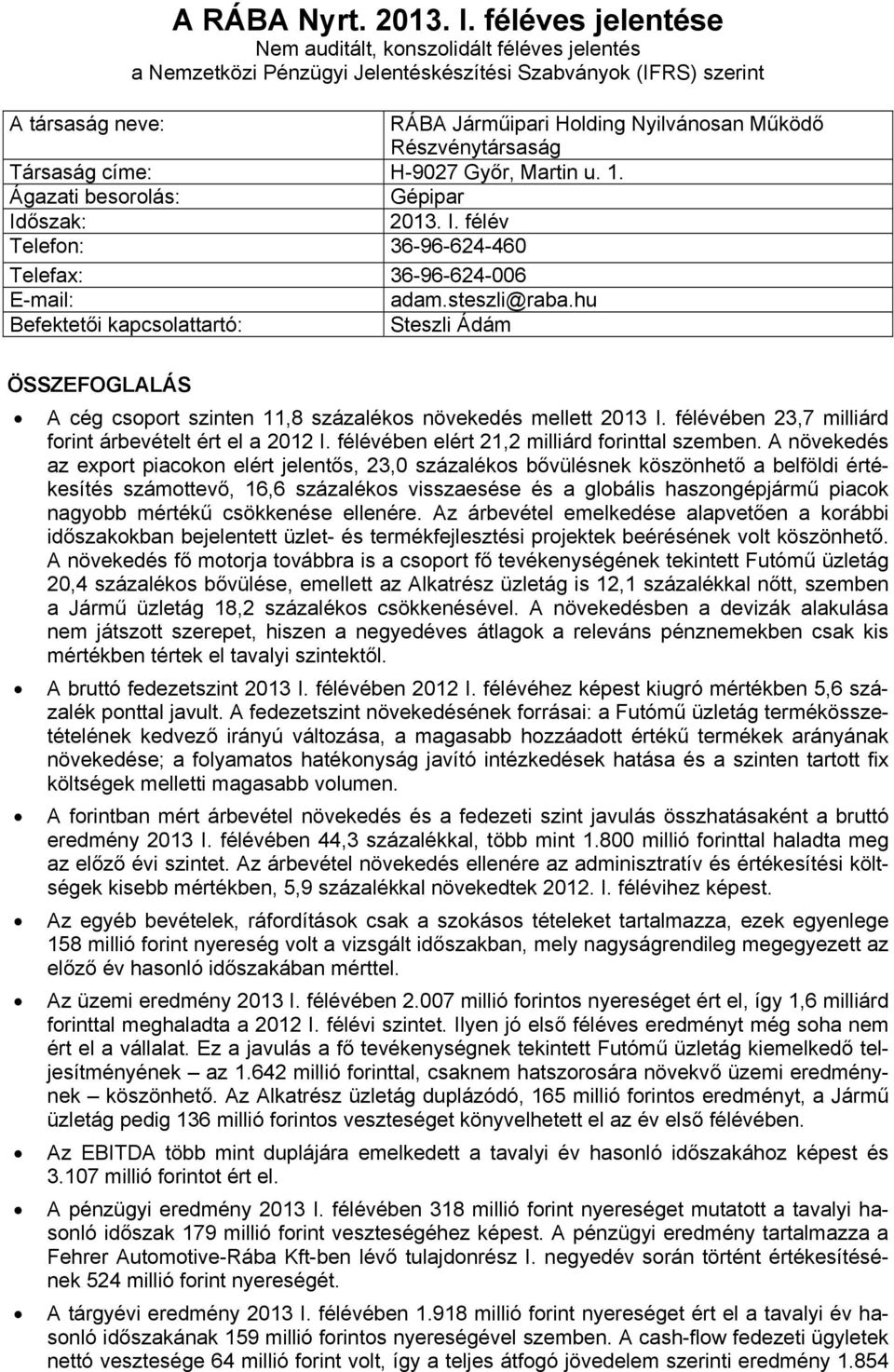 Részvénytársaság Társaság címe: H-9027 Győr, Martin u. 1. Ágazati besorolás: Gépipar Időszak: 2013. I. félév Telefon: 36-96-624-460 Telefax: 36-96-624-006 E-mail: adam.steszli@raba.