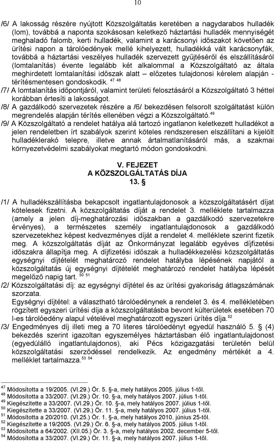 elszállításáról (lomtalanítás) évente legalább két alkalommal a Közszolgáltató az általa meghirdetett lomtalanítási időszak alatt előzetes tulajdonosi kérelem alapján - 47 48 térítésmentesen