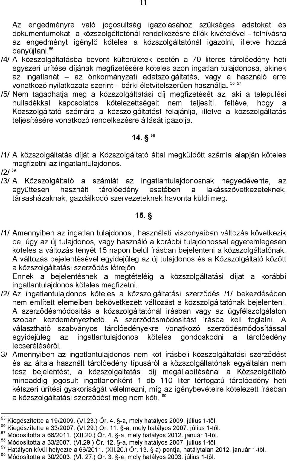 55 /4/ A közszolgáltatásba bevont külterületek esetén a 70 literes tárolóedény heti egyszeri ürítése díjának megfizetésére köteles azon ingatlan tulajdonosa, akinek az ingatlanát az önkormányzati