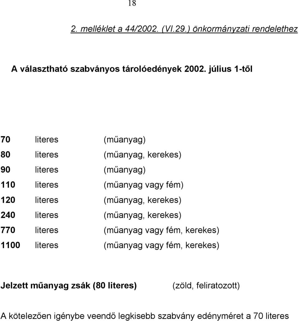 literes (műanyag, kerekes) 240 literes (műanyag, kerekes) 770 literes (műanyag vagy fém, kerekes) 1100 literes (műanyag