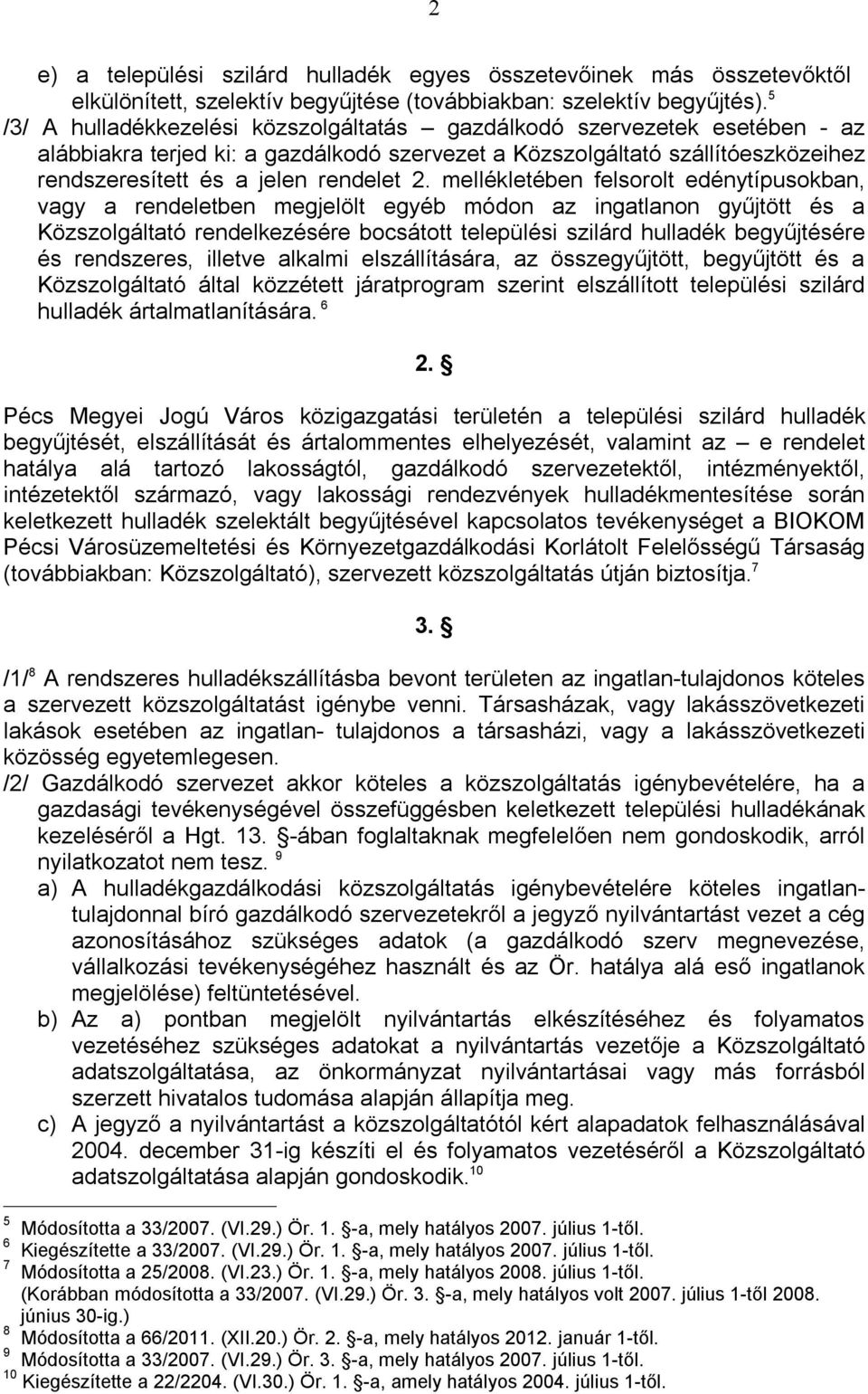 mellékletében felsorolt edénytípusokban, vagy a rendeletben megjelölt egyéb módon az ingatlanon gyűjtött és a Közszolgáltató rendelkezésére bocsátott települési szilárd hulladék begyűjtésére és