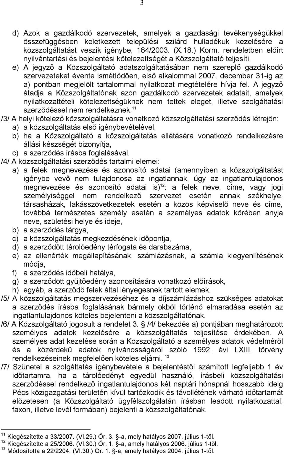 e) A jegyző a Közszolgáltató adatszolgáltatásában nem szereplő gazdálkodó szervezeteket évente ismétlődően, első alkalommal 2007.