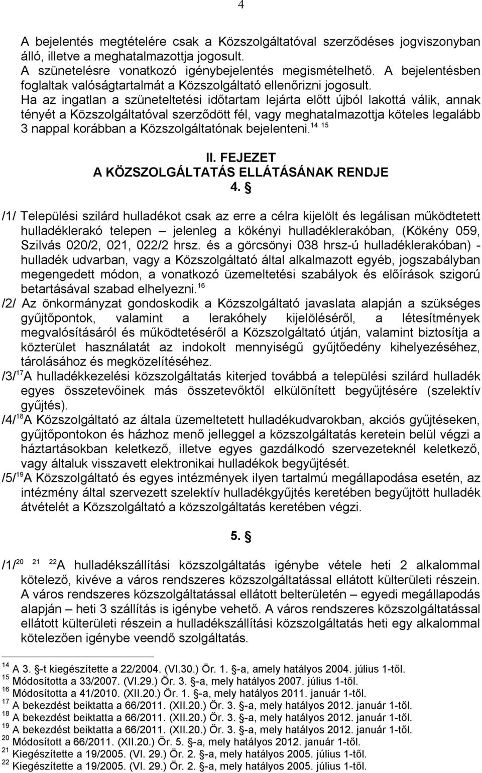 Ha az ingatlan a szüneteltetési időtartam lejárta előtt újból lakottá válik, annak tényét a Közszolgáltatóval szerződött fél, vagy meghatalmazottja köteles legalább 14 15 3 nappal korábban a