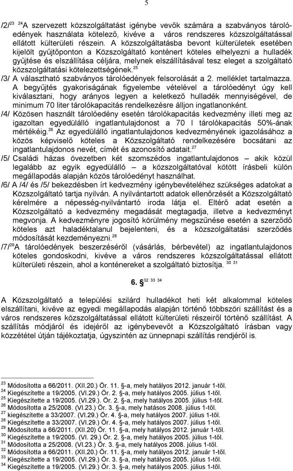 szolgáltató közszolgáltatási kötelezettségének. 25 /3/ A választható szabványos tárolóedények felsorolását a 2. melléklet tartalmazza.