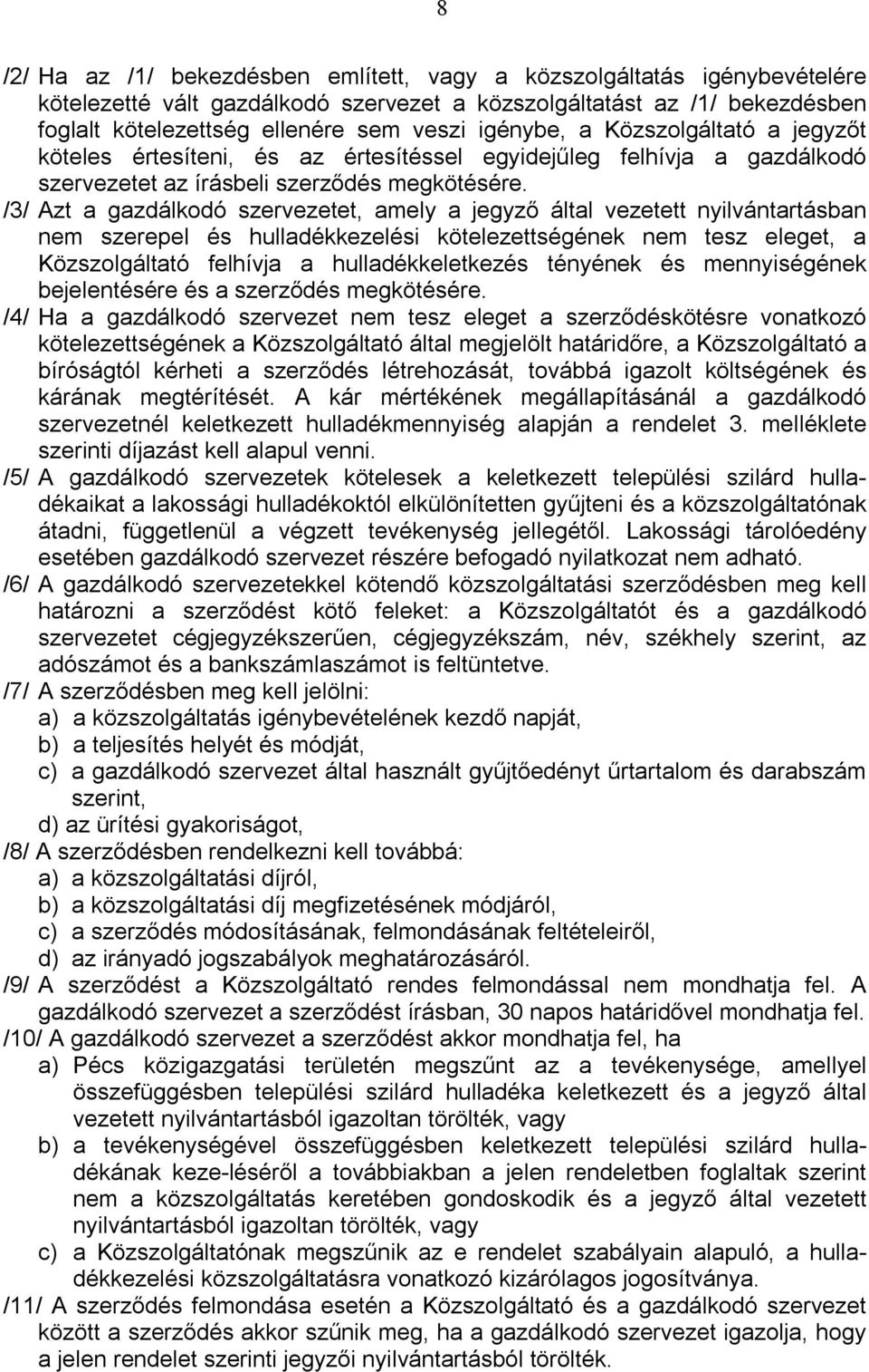 /3/ Azt a gazdálkodó szervezetet, amely a jegyző által vezetett nyilvántartásban nem szerepel és hulladékkezelési kötelezettségének nem tesz eleget, a Közszolgáltató felhívja a hulladékkeletkezés