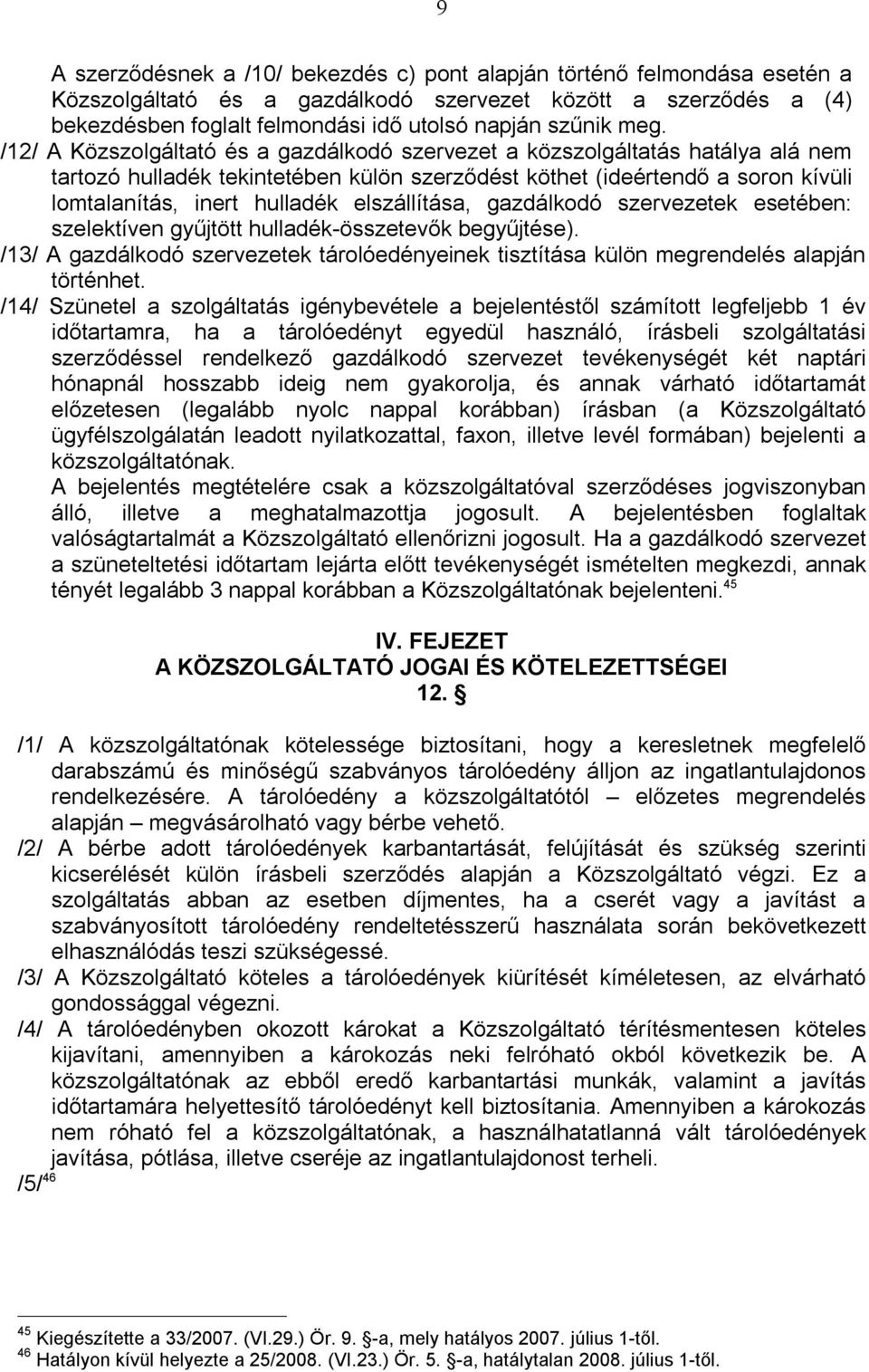 elszállítása, gazdálkodó szervezetek esetében: szelektíven gyűjtött hulladék-összetevők begyűjtése). /13/ A gazdálkodó szervezetek tárolóedényeinek tisztítása külön megrendelés alapján történhet.