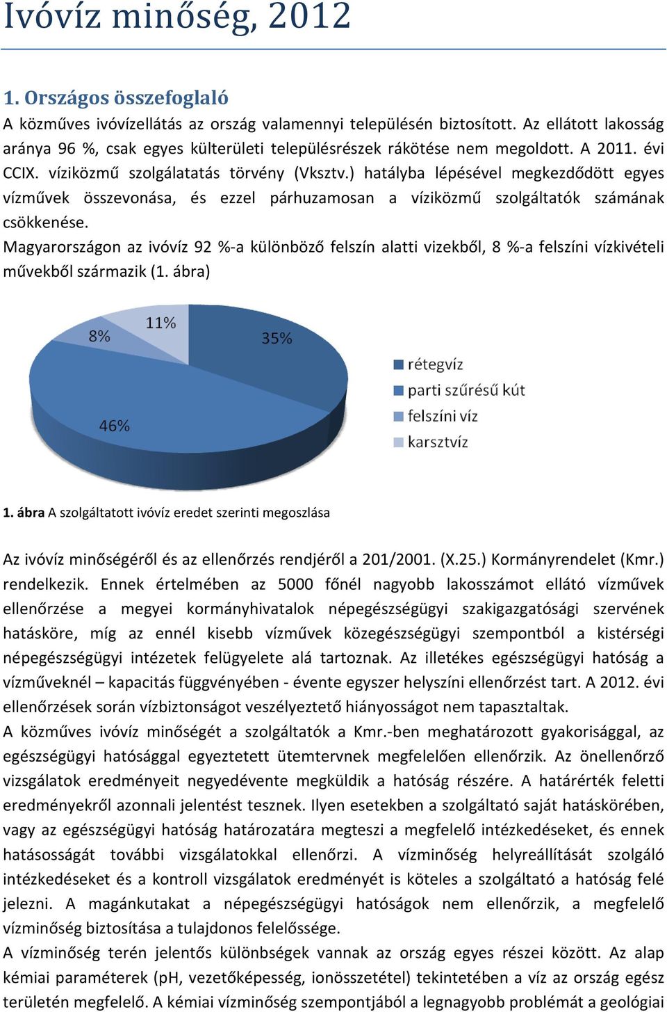 ) hatályba lépésével megkezdődött egyes vízművek összevonása, és ezzel párhuzamosan a víziközmű szolgáltatók számának csökkenése.