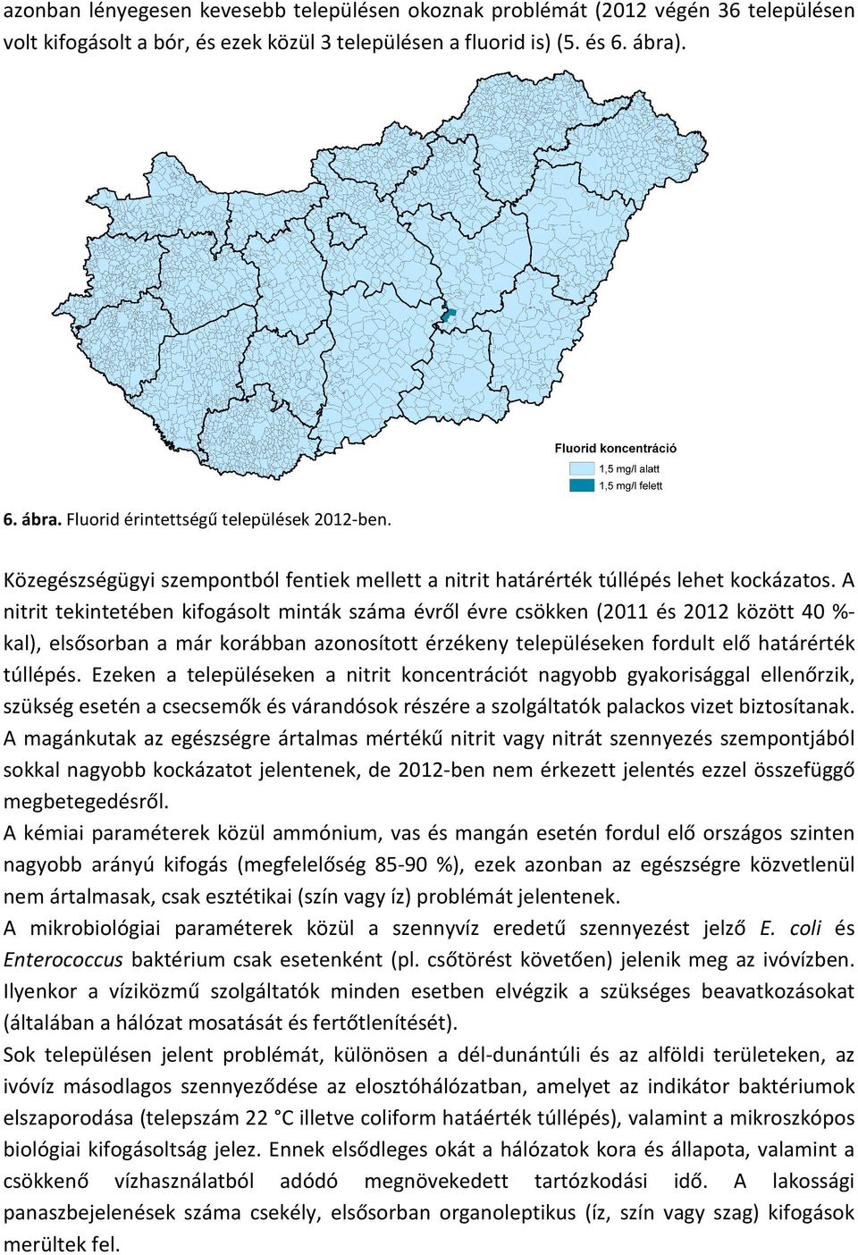 A nitrit tekintetében kifogásolt minták száma évről évre csökken (2011 és 2012 között 40 %kal), elsősorban a már korábban azonosított érzékeny településeken fordult elő határérték túllépés.