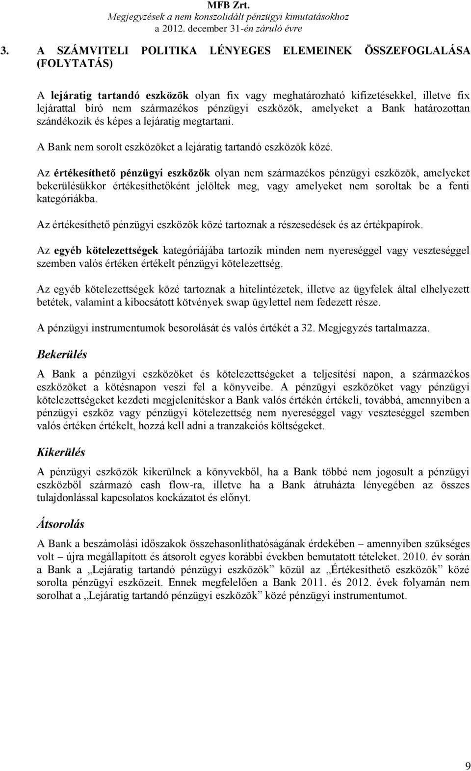 eszközök, amelyeket a Bank határozottan szándékozik és képes a lejáratig megtartani. A Bank nem sorolt eszközöket a lejáratig tartandó eszközök közé.