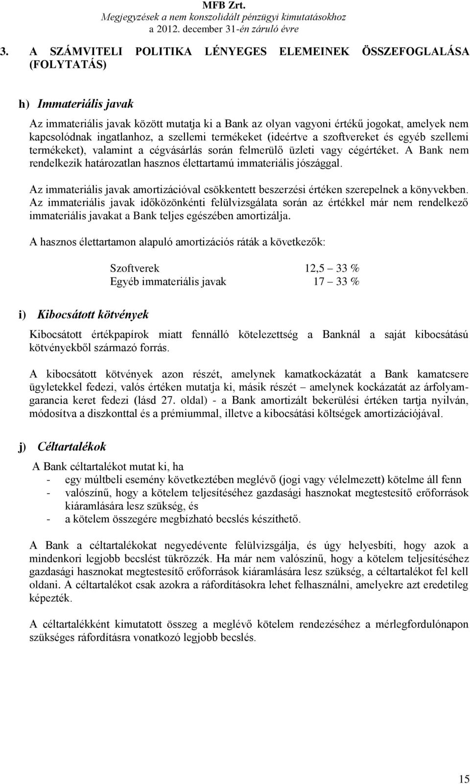 ingatlanhoz, a szellemi termékeket (ideértve a szoftvereket és egyéb szellemi termékeket), valamint a cégvásárlás során felmerülő üzleti vagy cégértéket.