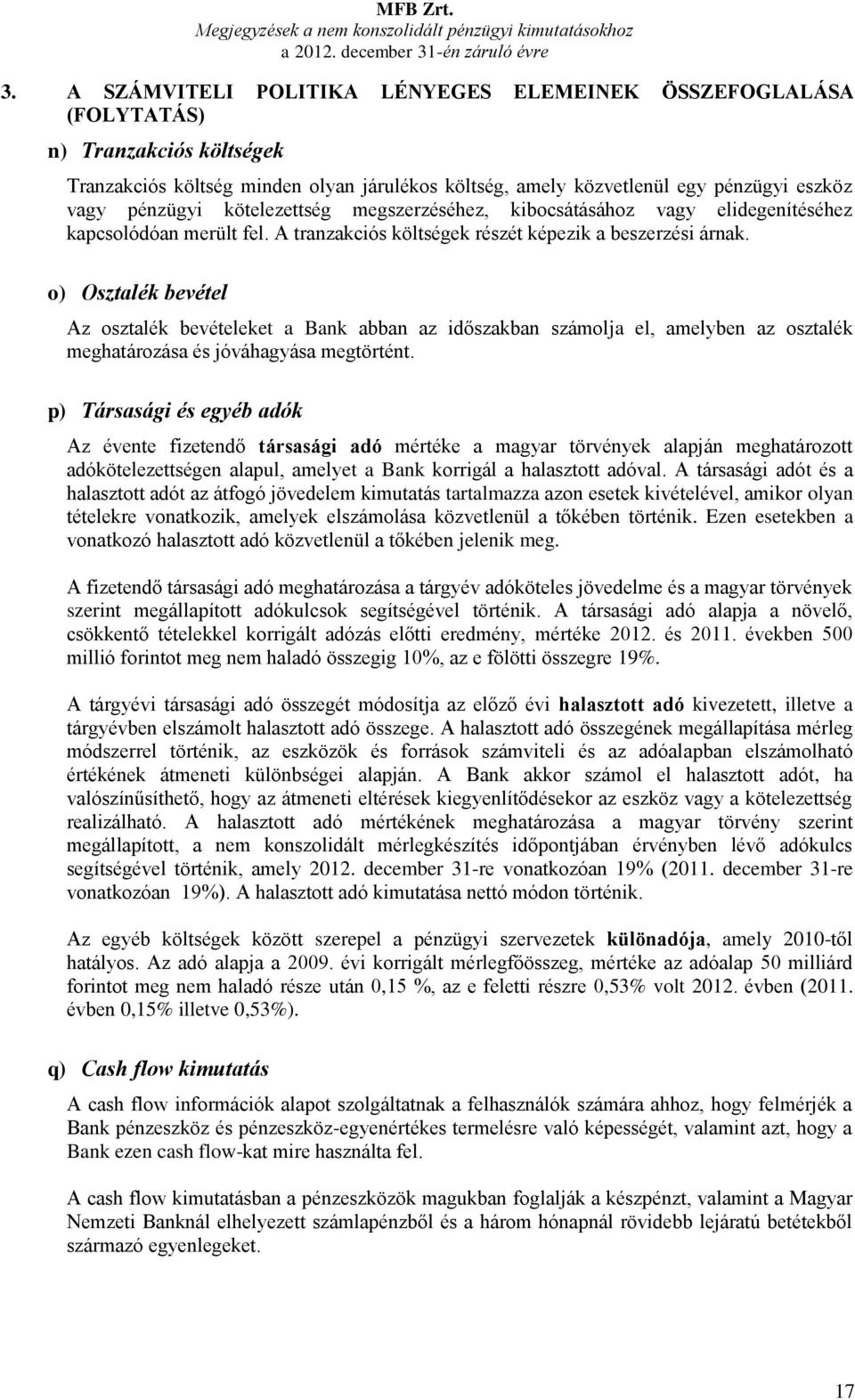 kötelezettség megszerzéséhez, kibocsátásához vagy elidegenítéséhez kapcsolódóan merült fel. A tranzakciós költségek részét képezik a beszerzési árnak.