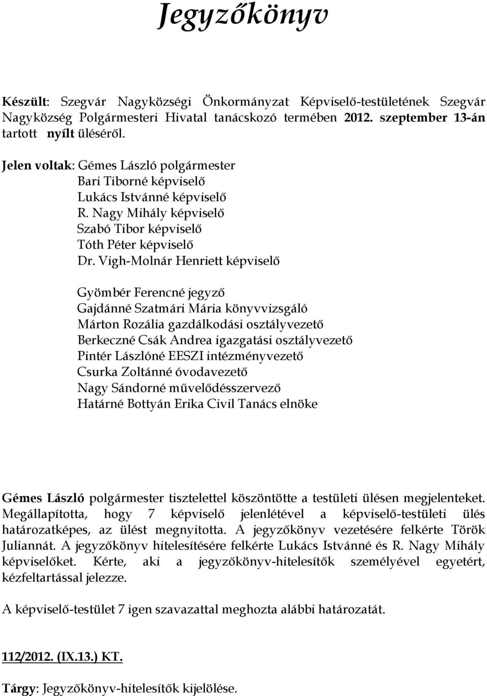 Vigh-Molnár Henriett képviselő Gyömbér Ferencné jegyző Gajdánné Szatmári Mária könyvvizsgáló Márton Rozália gazdálkodási osztályvezető Berkeczné Csák Andrea igazgatási osztályvezető Pintér Lászlóné