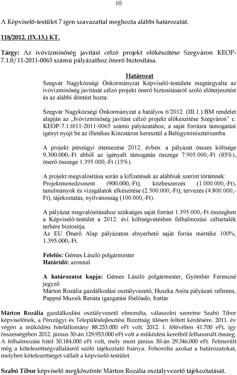 Önkormányzat a hatályos 6/2012. (III.1.) BM rendelet alapján az Ivóvízminőség javítást célzó projekt előkészítése Szegváron c. KEOP-7.1.0/11-2011-0065 számú pályázatához, a saját forrásra támogatási igényt nyújt be az illetékes Kincstáron keresztül a Belügyminisztériumba.