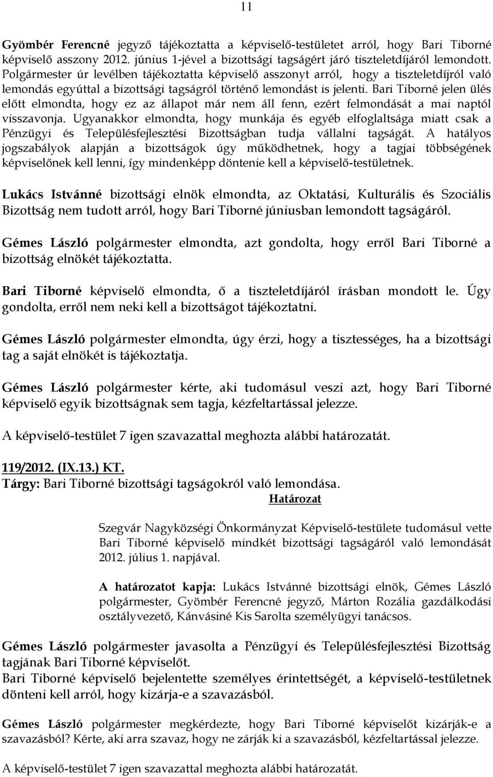 Bari Tiborné jelen ülés előtt elmondta, hogy ez az állapot már nem áll fenn, ezért felmondását a mai naptól visszavonja.